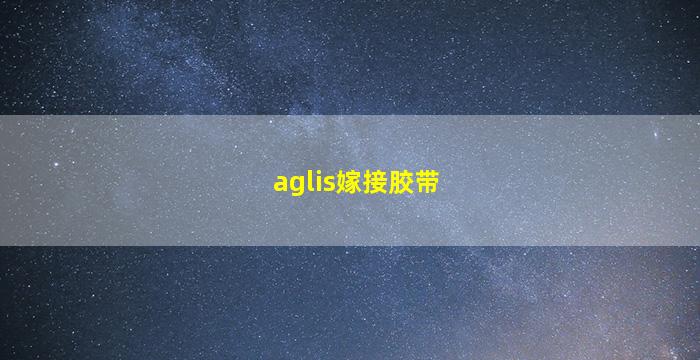 aglis嫁接胶带