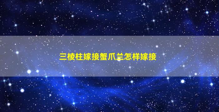 三棱柱嫁接蟹爪兰怎样嫁接