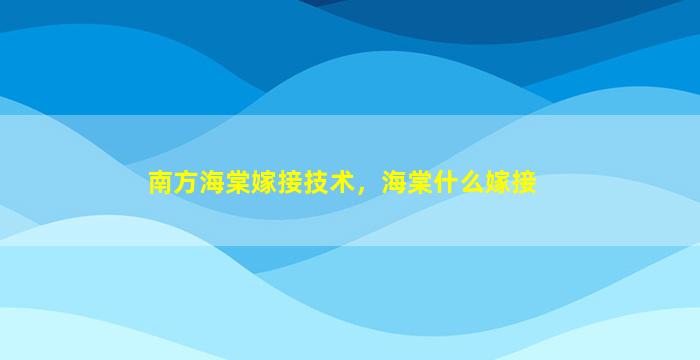 南方海棠嫁接技术，海棠什么嫁接