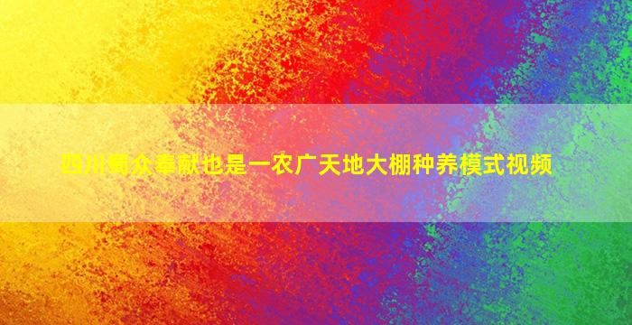 四川蜀众奉献也是一农广天地大棚种养模式视频