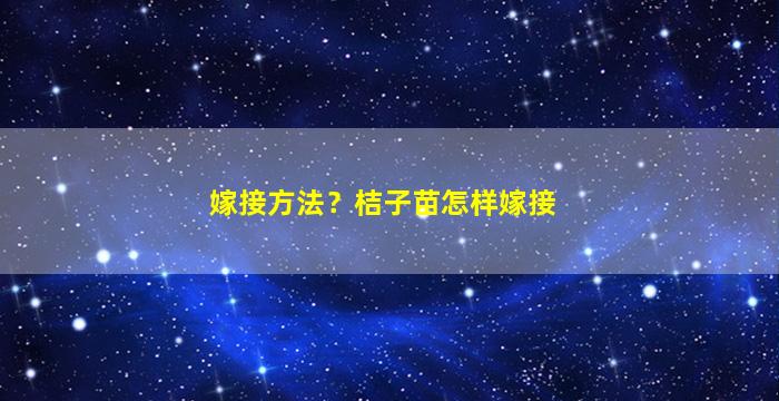 嫁接方法？桔子苗怎样嫁接