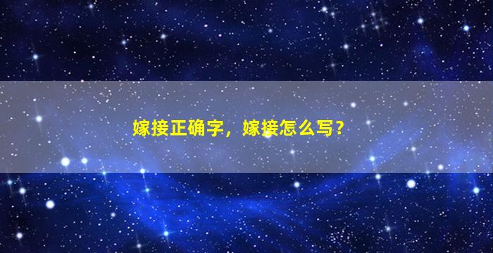 嫁接正确字，嫁接怎么写？