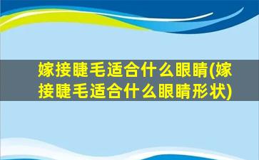 嫁接睫毛适合什么眼睛(嫁接睫毛适合什么眼睛形状)