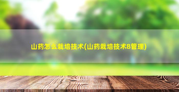 山药怎么栽培技术(山药栽培技术8管理)