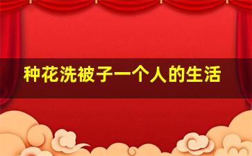 种花洗被子一个人的生活