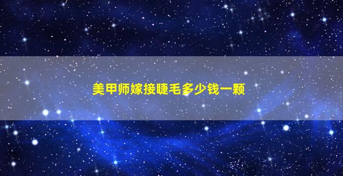 美甲师嫁接睫毛多少钱一颗